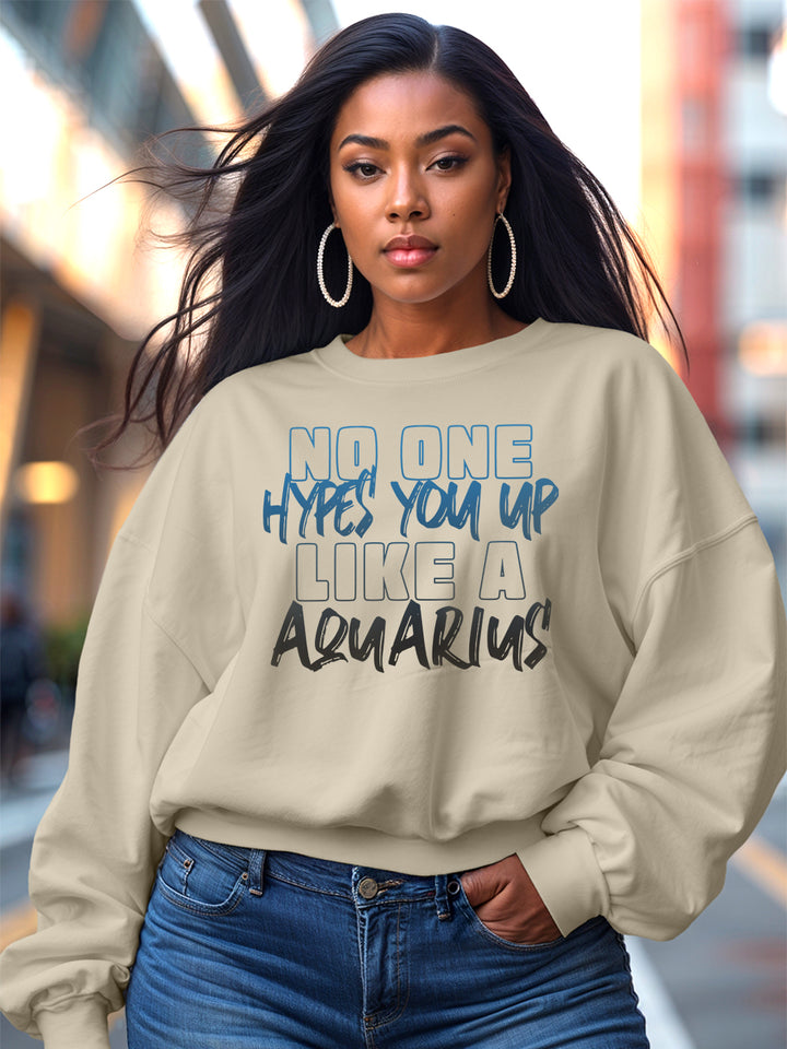 NO ONE HYPES YOU UP LIKE A AQUARIUS SWEATSHIRT