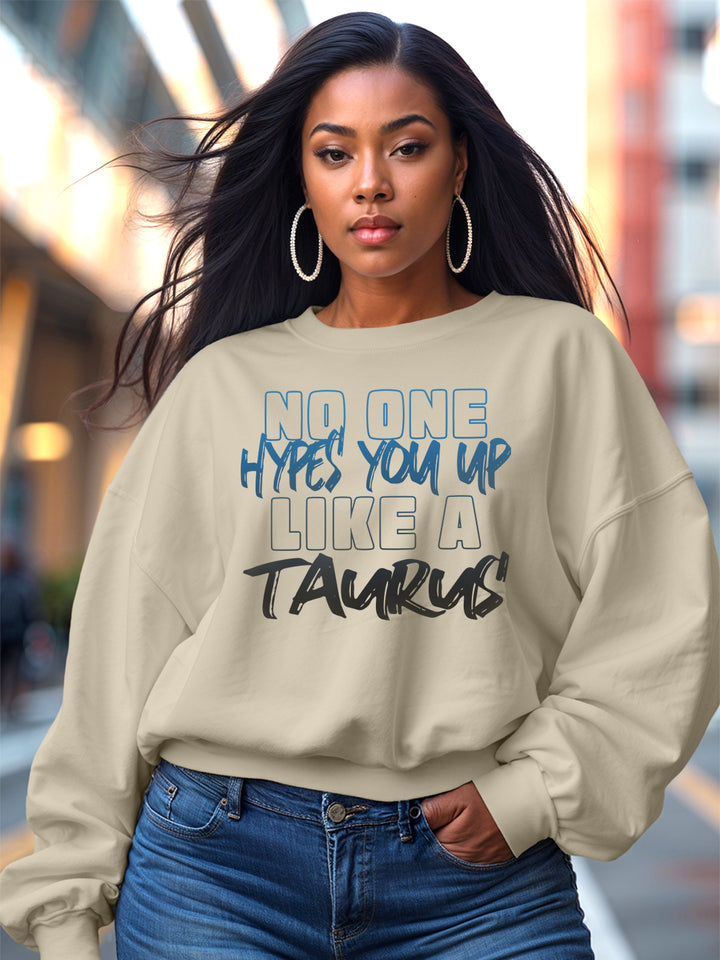 NO ONE HYPES YOU UP LIKE A TAURUS SWEATSHIRT