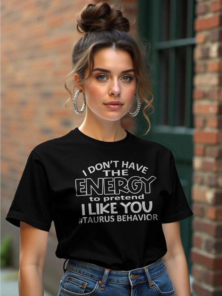 I DONT HAVE THE ENERGY TAURUS T-SHIRT
