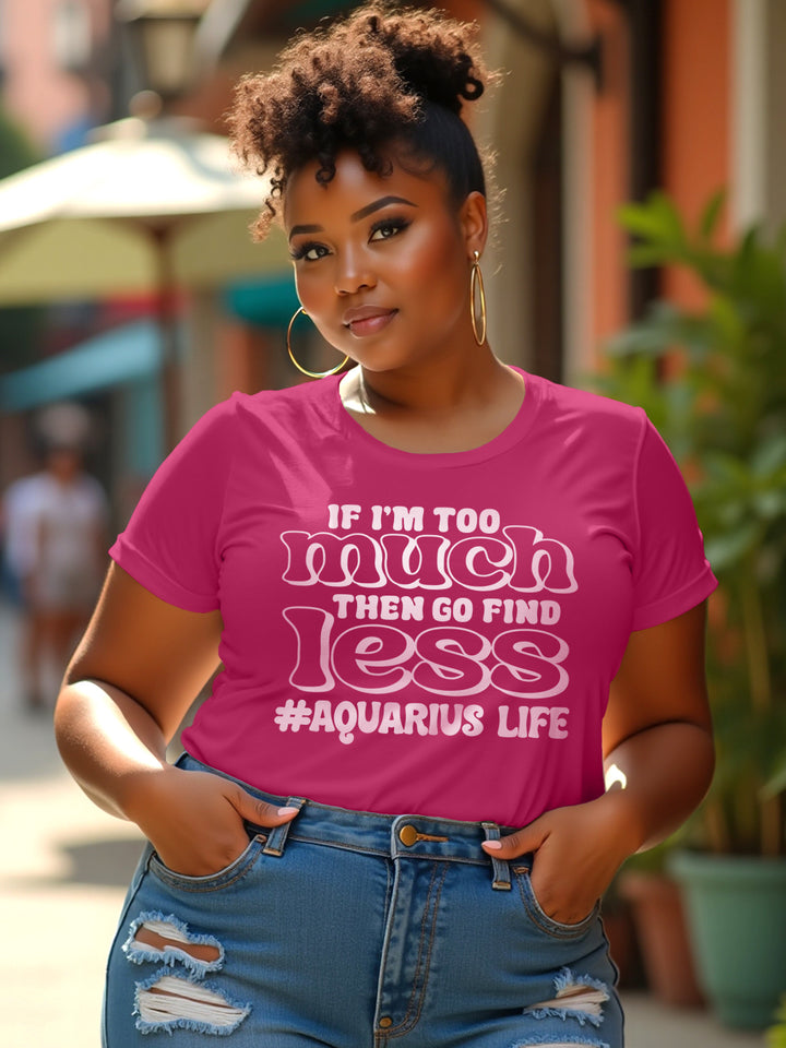 IF IM TOO MUCH AQUARIUS T-SHIRT