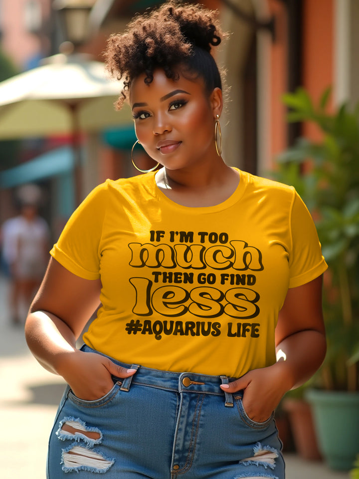 IF IM TOO MUCH AQUARIUS T-SHIRT