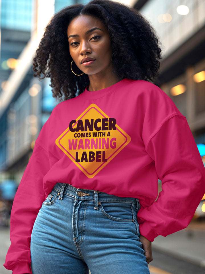 CANCER COMES WITH A WARNING LABEL SWEATSHIRT