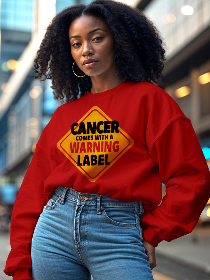 CANCER COMES WITH A WARNING LABEL SWEATSHIRT