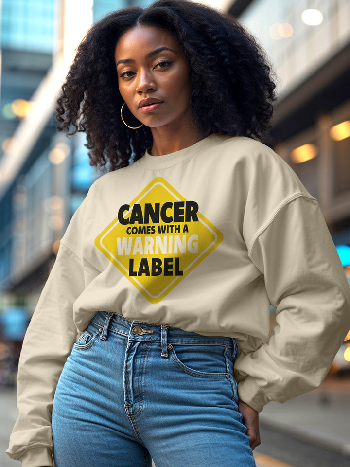 CANCER COMES WITH A WARNING LABEL SWEATSHIRT